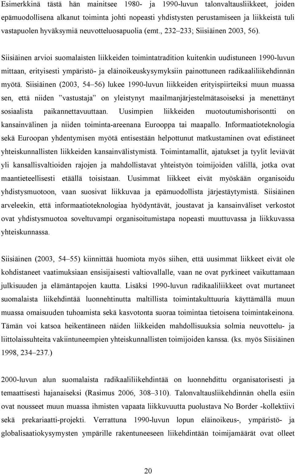 Siisiäinen arvioi suomalaisten liikkeiden toimintatradition kuitenkin uudistuneen 1990-luvun mittaan, erityisesti ympäristö- ja eläinoikeuskysymyksiin painottuneen radikaaliliikehdinnän myötä.