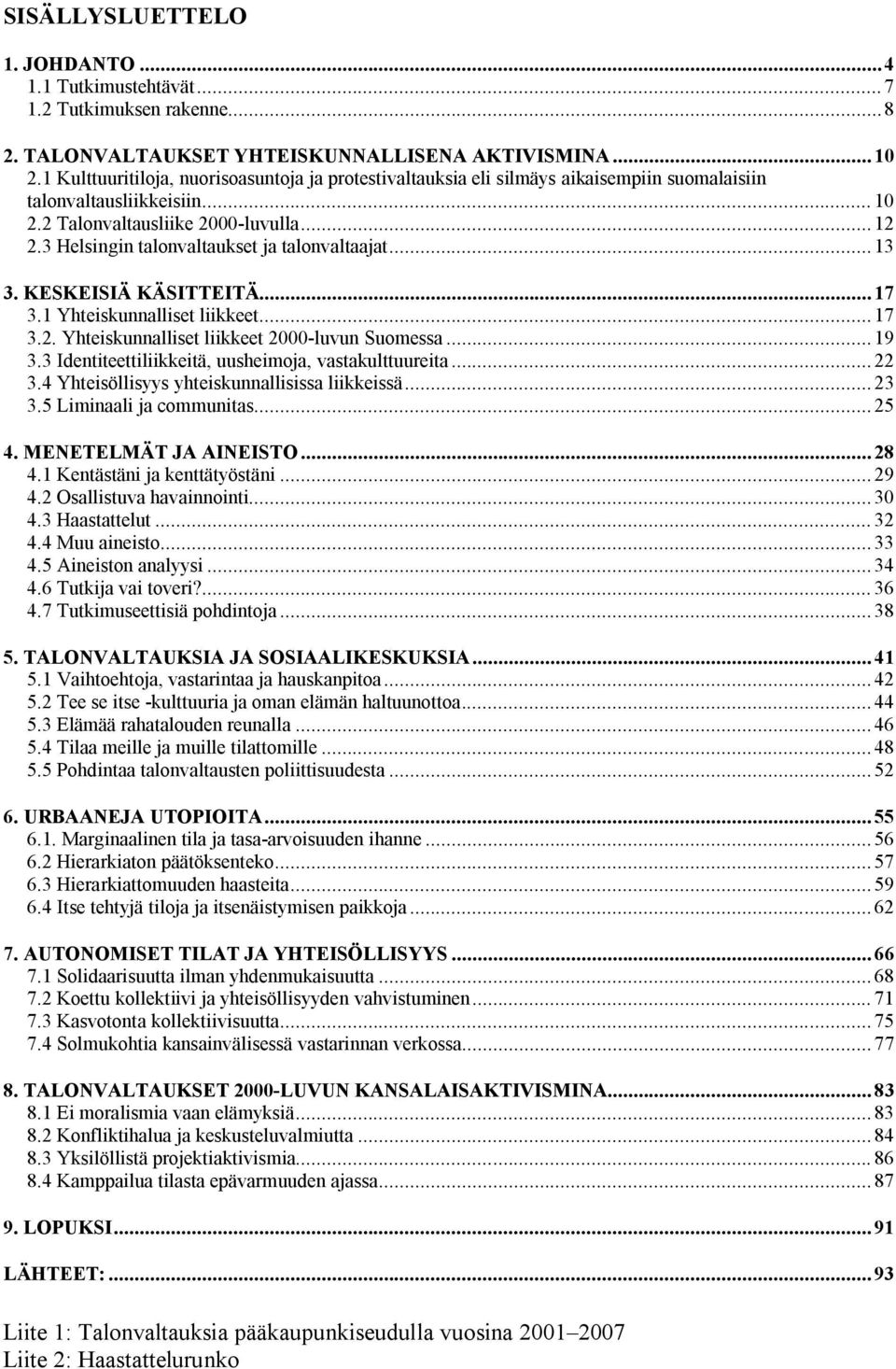 3 Helsingin talonvaltaukset ja talonvaltaajat... 13 3. KESKEISIÄ KÄSITTEITÄ...17 3.1 Yhteiskunnalliset liikkeet...17 3.2. Yhteiskunnalliset liikkeet 2000-luvun Suomessa...19 3.