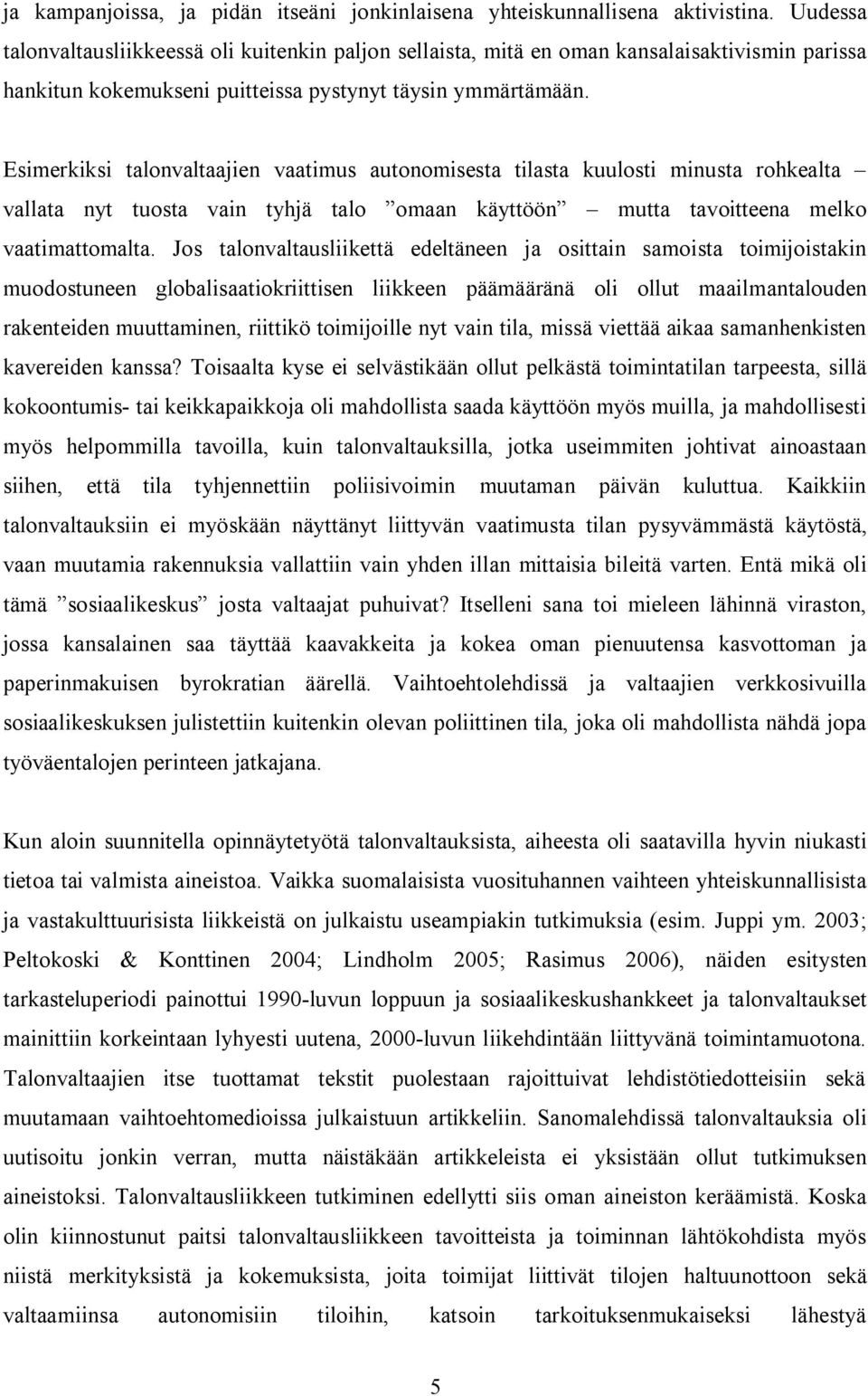 Esimerkiksi talonvaltaajien vaatimus autonomisesta tilasta kuulosti minusta rohkealta vallata nyt tuosta vain tyhjä talo omaan käyttöön mutta tavoitteena melko vaatimattomalta.