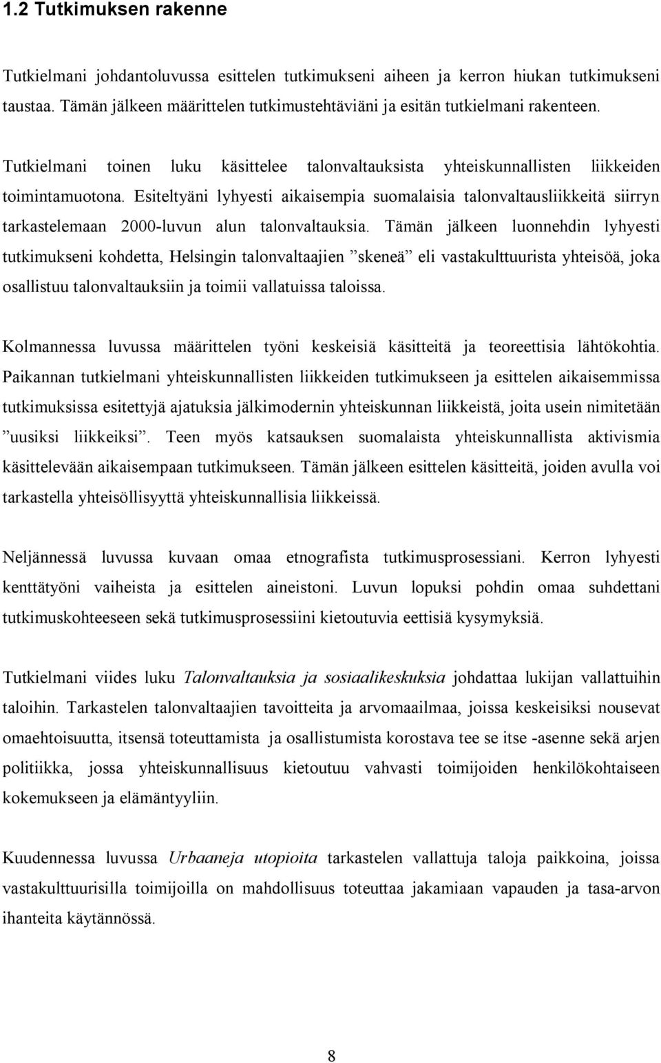 Esiteltyäni lyhyesti aikaisempia suomalaisia talonvaltausliikkeitä siirryn tarkastelemaan 2000-luvun alun talonvaltauksia.