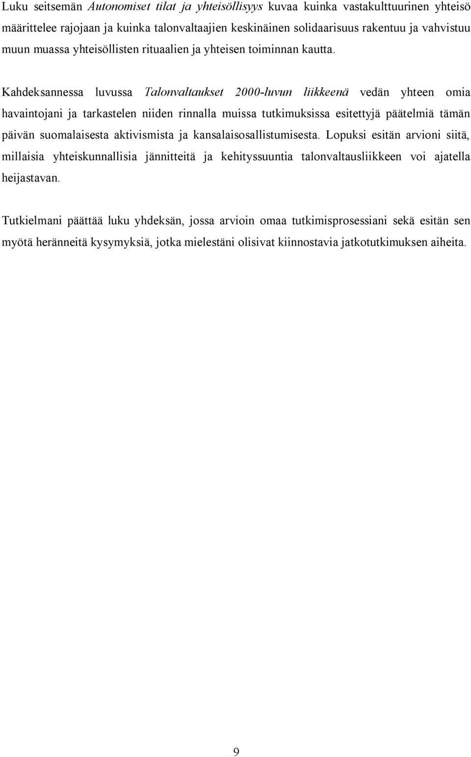 Kahdeksannessa luvussa Talonvaltaukset 2000-luvun liikkeenä vedän yhteen omia havaintojani ja tarkastelen niiden rinnalla muissa tutkimuksissa esitettyjä päätelmiä tämän päivän suomalaisesta