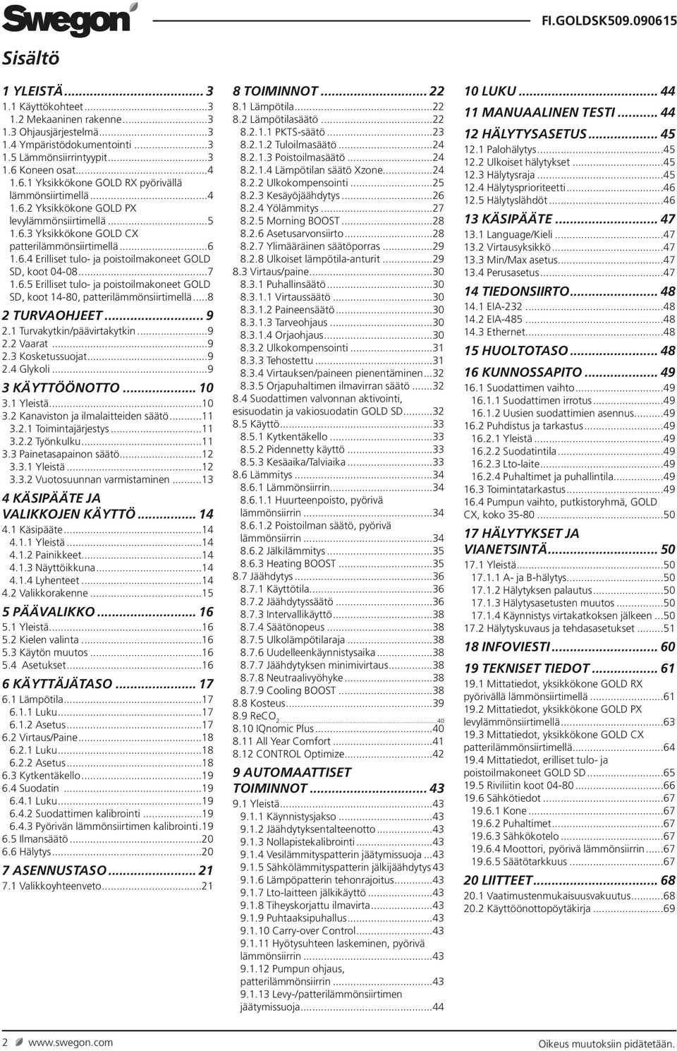 ..8 2 TURVAOHJEET... 9 2. Turvakytkin/päävirtakytkin...9 2.2 Vaarat...9 2.3 Kosketussuojat...9 2.4 Glykoli...9 3 KÄYTTÖÖNOTTO... 0 3. Yleistä...0 3.2 Kanaviston ja ilmalaitteiden säätö... 3.2. Toimintajärjestys.