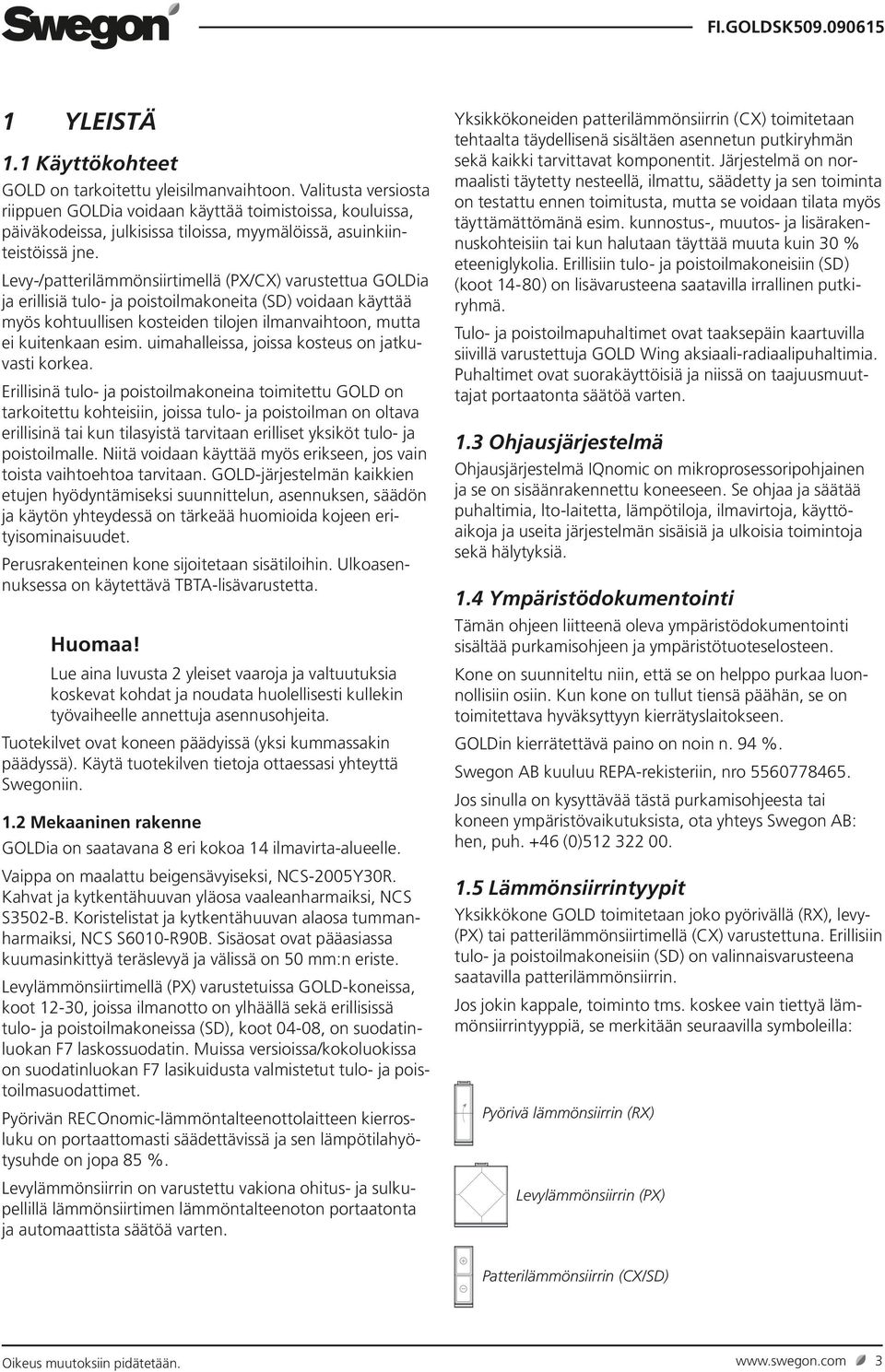 Levy-/patterilämmönsiirtimellä (PX/CX) varustettua GOLDia ja erillisiä tulo- ja poistoilmakoneita (SD) voidaan käyttää myös kohtuullisen kosteiden tilojen ilmanvaihtoon, mutta ei kuitenkaan esim.