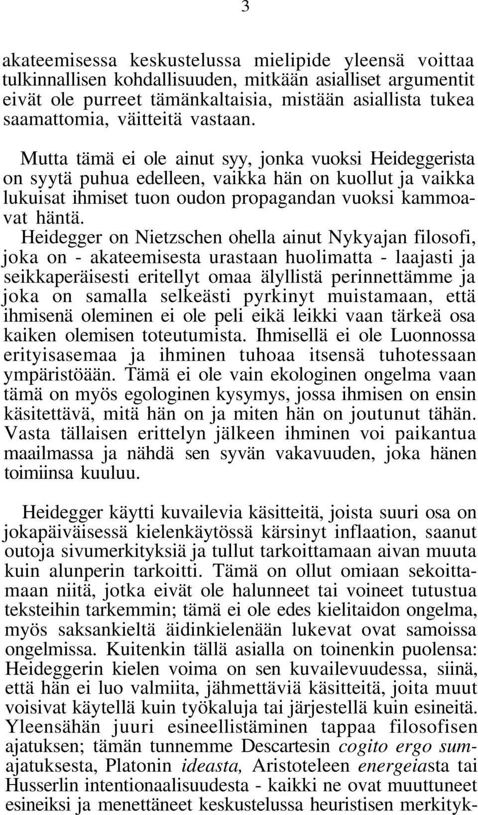 Heidegger on Nietzschen ohella ainut Nykyajan filosofi, joka on - akateemisesta urastaan huolimatta - laajasti ja seikkaperäisesti eritellyt omaa älyllistä perinnettämme ja joka on samalla selkeästi