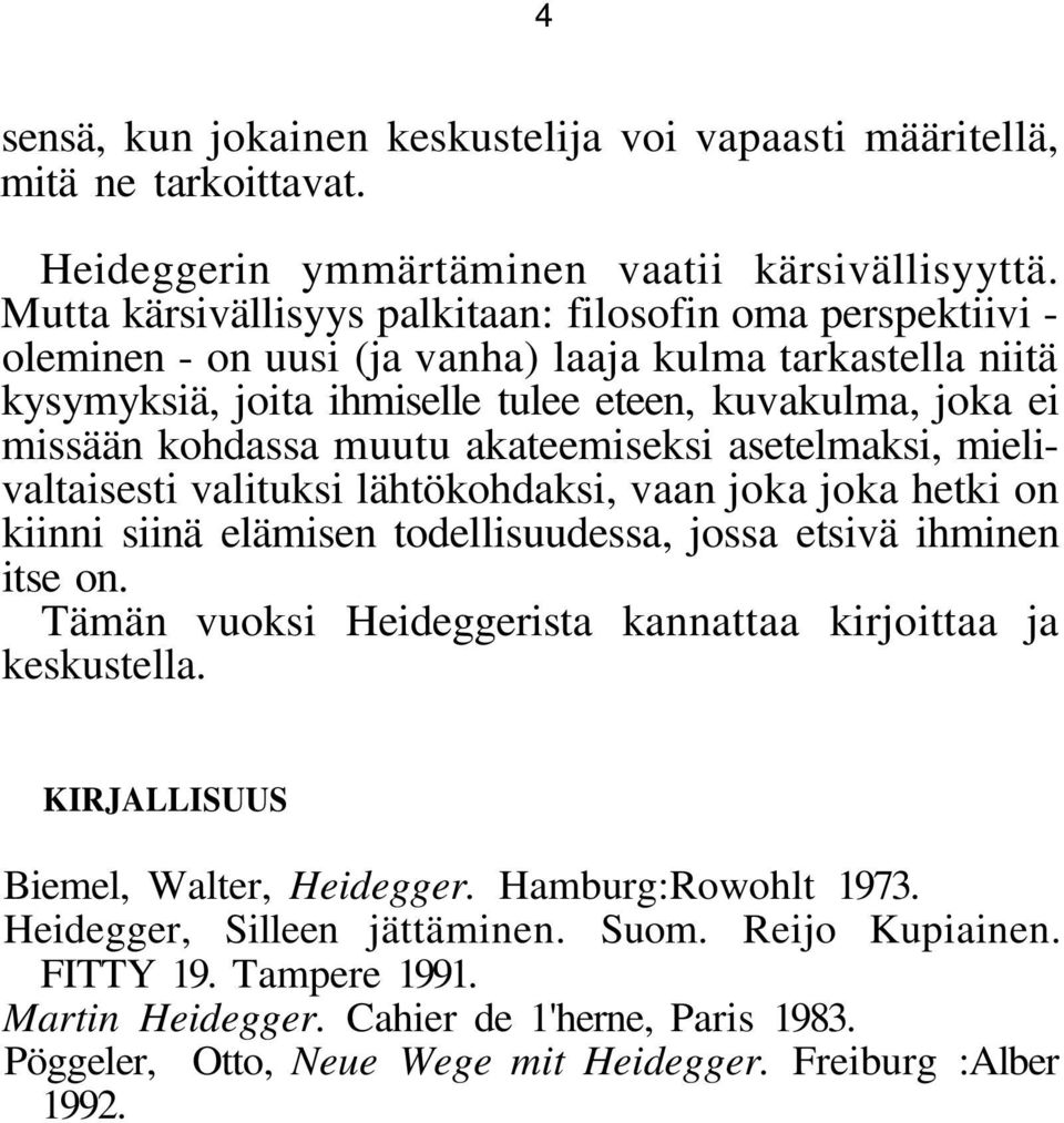 muutu akateemiseksi asetelmaksi, mielivaltaisesti valituksi lähtökohdaksi, vaan joka joka hetki on kiinni siinä elämisen todellisuudessa, jossa etsivä ihminen itse on.