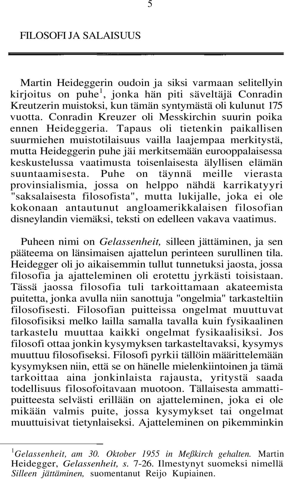 Tapaus oli tietenkin paikallisen suurmiehen muistotilaisuus vailla laajempaa merkitystä, mutta Heideggerin puhe jäi merkitsemään eurooppalaisessa keskustelussa vaatimusta toisenlaisesta älyllisen