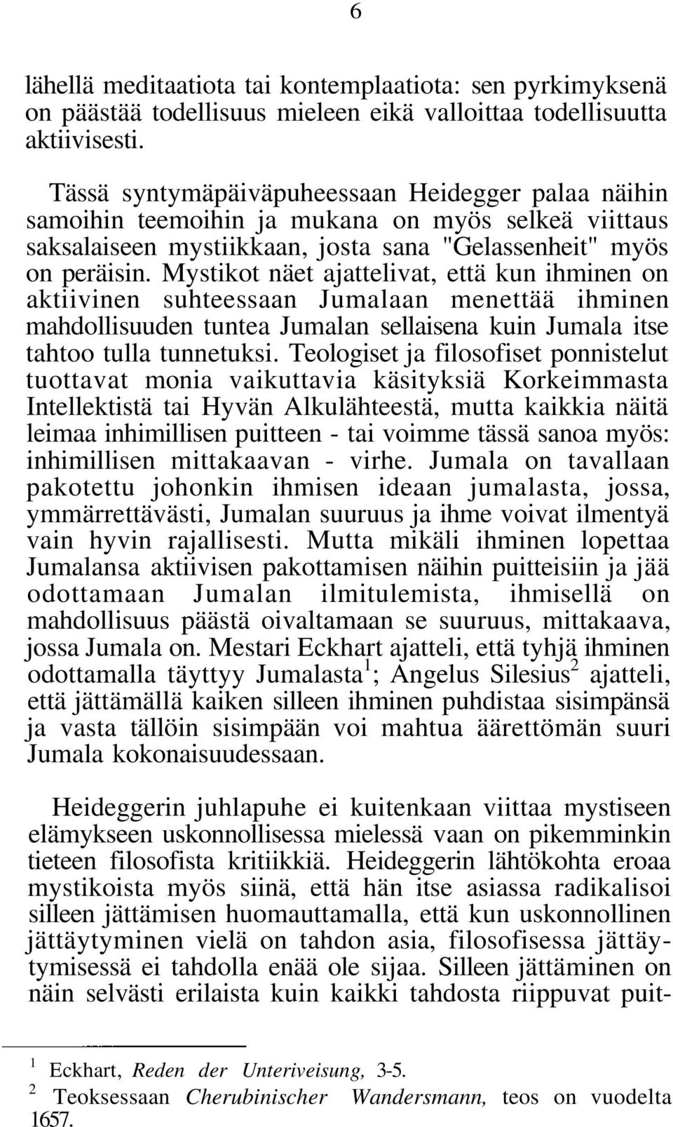 Mystikot näet ajattelivat, että kun ihminen on aktiivinen suhteessaan Jumalaan menettää ihminen mahdollisuuden tuntea Jumalan sellaisena kuin Jumala itse tahtoo tulla tunnetuksi.