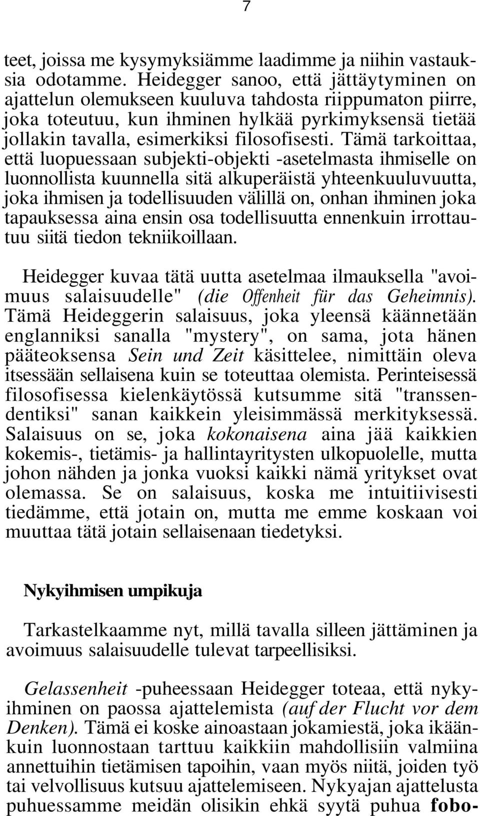 Tämä tarkoittaa, että luopuessaan subjekti-objekti -asetelmasta ihmiselle on luonnollista kuunnella sitä alkuperäistä yhteenkuuluvuutta, joka ihmisen ja todellisuuden välillä on, onhan ihminen joka