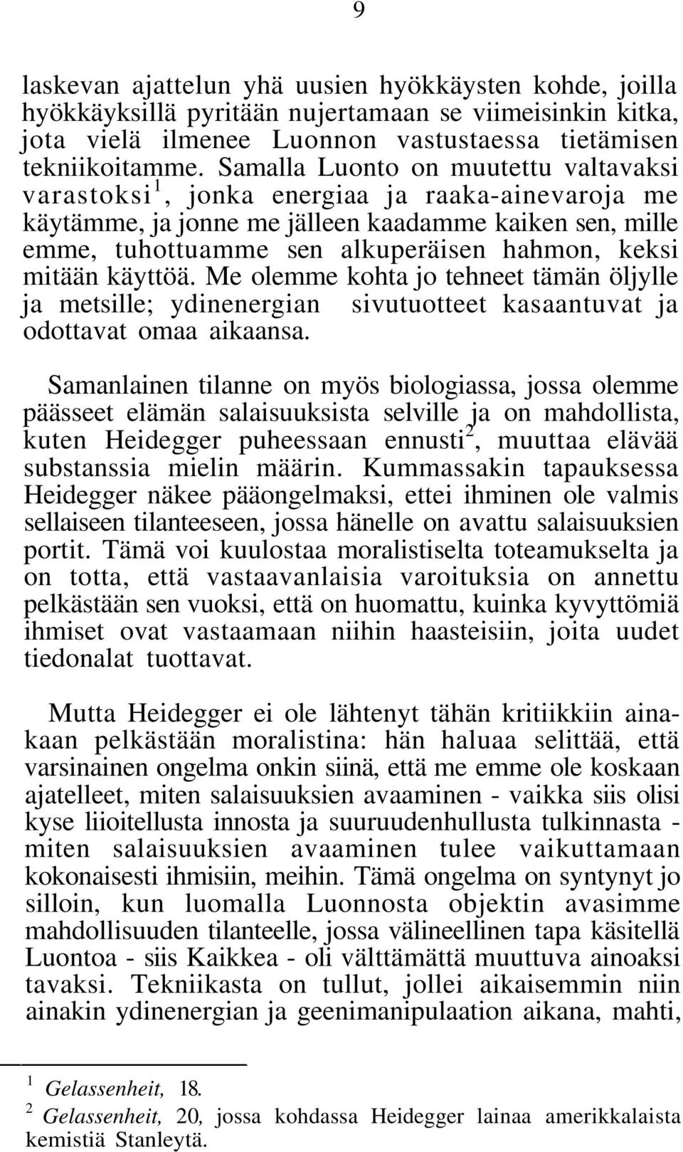 mitään käyttöä. Me olemme kohta jo tehneet tämän öljylle ja metsille; ydinenergian sivutuotteet kasaantuvat ja odottavat omaa aikaansa.