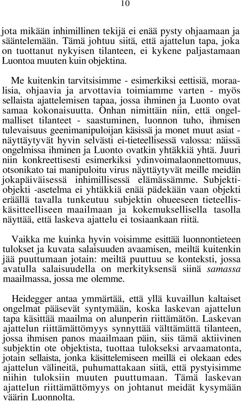 Me kuitenkin tarvitsisimme - esimerkiksi eettisiä, moraalisia, ohjaavia ja arvottavia toimiamme varten - myös sellaista ajattelemisen tapaa, jossa ihminen ja Luonto ovat samaa kokonaisuutta.