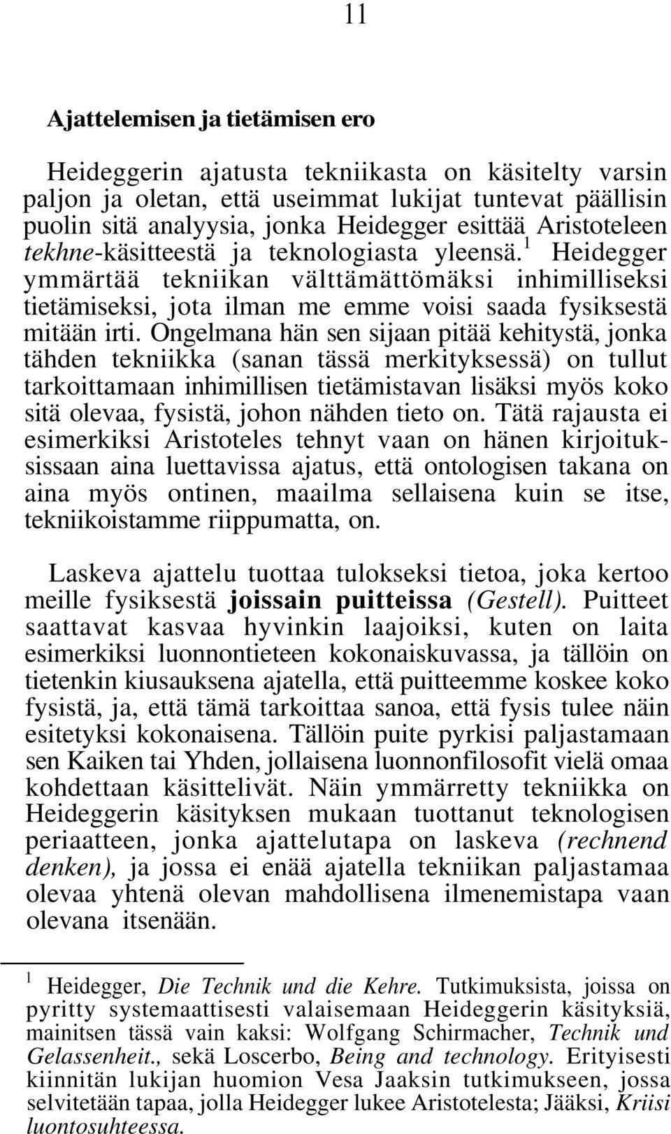 Ongelmana hän sen sijaan pitää kehitystä, jonka tähden tekniikka (sanan tässä merkityksessä) on tullut tarkoittamaan inhimillisen tietämistavan lisäksi myös koko sitä olevaa, fysistä, johon nähden