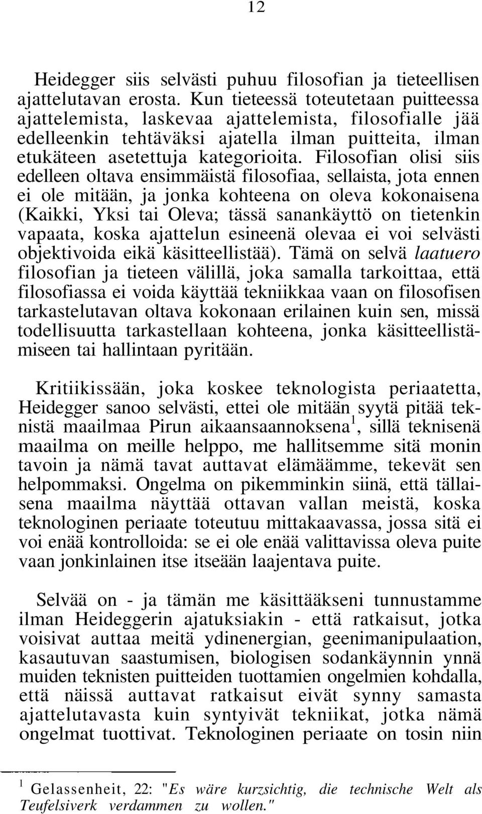 Filosofian olisi siis edelleen oltava ensimmäistä filosofiaa, sellaista, jota ennen ei ole mitään, ja jonka kohteena on oleva kokonaisena (Kaikki, Yksi tai Oleva; tässä sanankäyttö on tietenkin