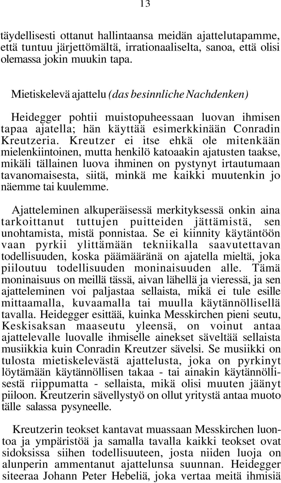 Kreutzer ei itse ehkä ole mitenkään mielenkiintoinen, mutta henkilö katoaakin ajatusten taakse, mikäli tällainen luova ihminen on pystynyt irtautumaan tavanomaisesta, siitä, minkä me kaikki muutenkin