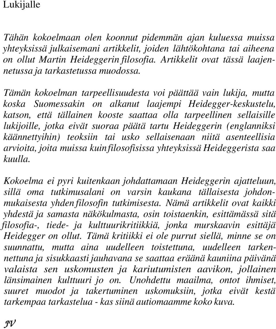 Tämän kokoelman tarpeellisuudesta voi päättää vain lukija, mutta koska Suomessakin on alkanut laajempi Heidegger-keskustelu, katson, että tällainen kooste saattaa olla tarpeellinen sellaisille