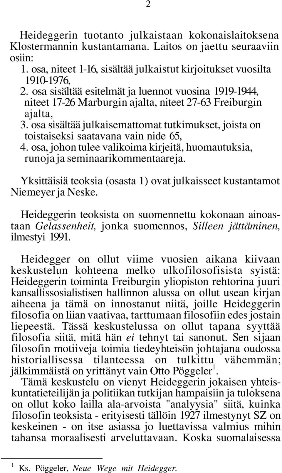 osa sisältää julkaisemattomat tutkimukset, joista on toistaiseksi saatavana vain nide 65, 4. osa, johon tulee valikoima kirjeitä, huomautuksia, runoja ja seminaarikommentaareja.