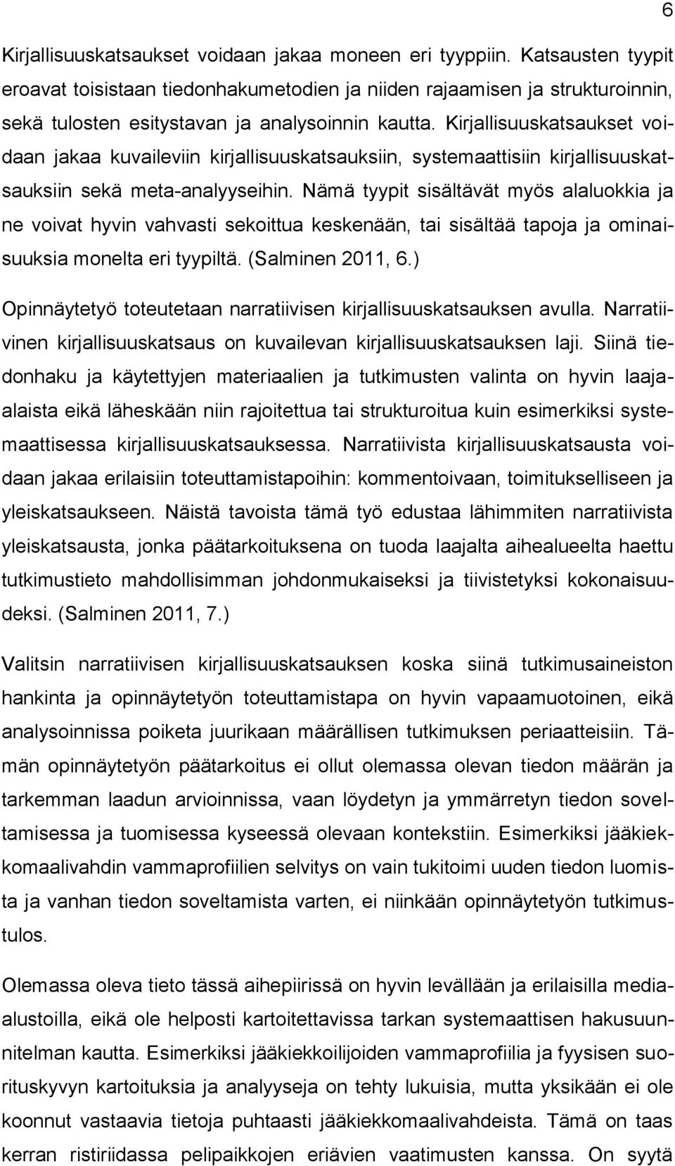 Kirjallisuuskatsaukset voidaan jakaa kuvaileviin kirjallisuuskatsauksiin, systemaattisiin kirjallisuuskatsauksiin sekä meta-analyyseihin.