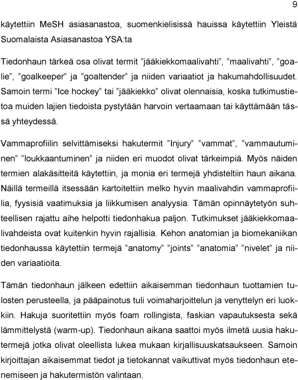 Samoin termi Ice hockey tai jääkiekko olivat olennaisia, koska tutkimustietoa muiden lajien tiedoista pystytään harvoin vertaamaan tai käyttämään tässä yhteydessä.