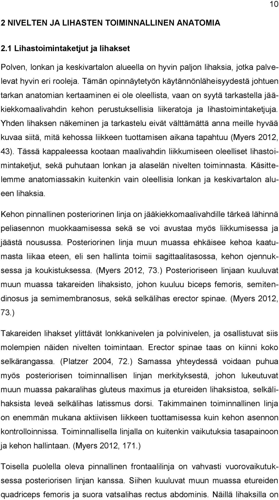 lihastoimintaketjuja. Yhden lihaksen näkeminen ja tarkastelu eivät välttämättä anna meille hyvää kuvaa siitä, mitä kehossa liikkeen tuottamisen aikana tapahtuu (Myers 2012, 43).