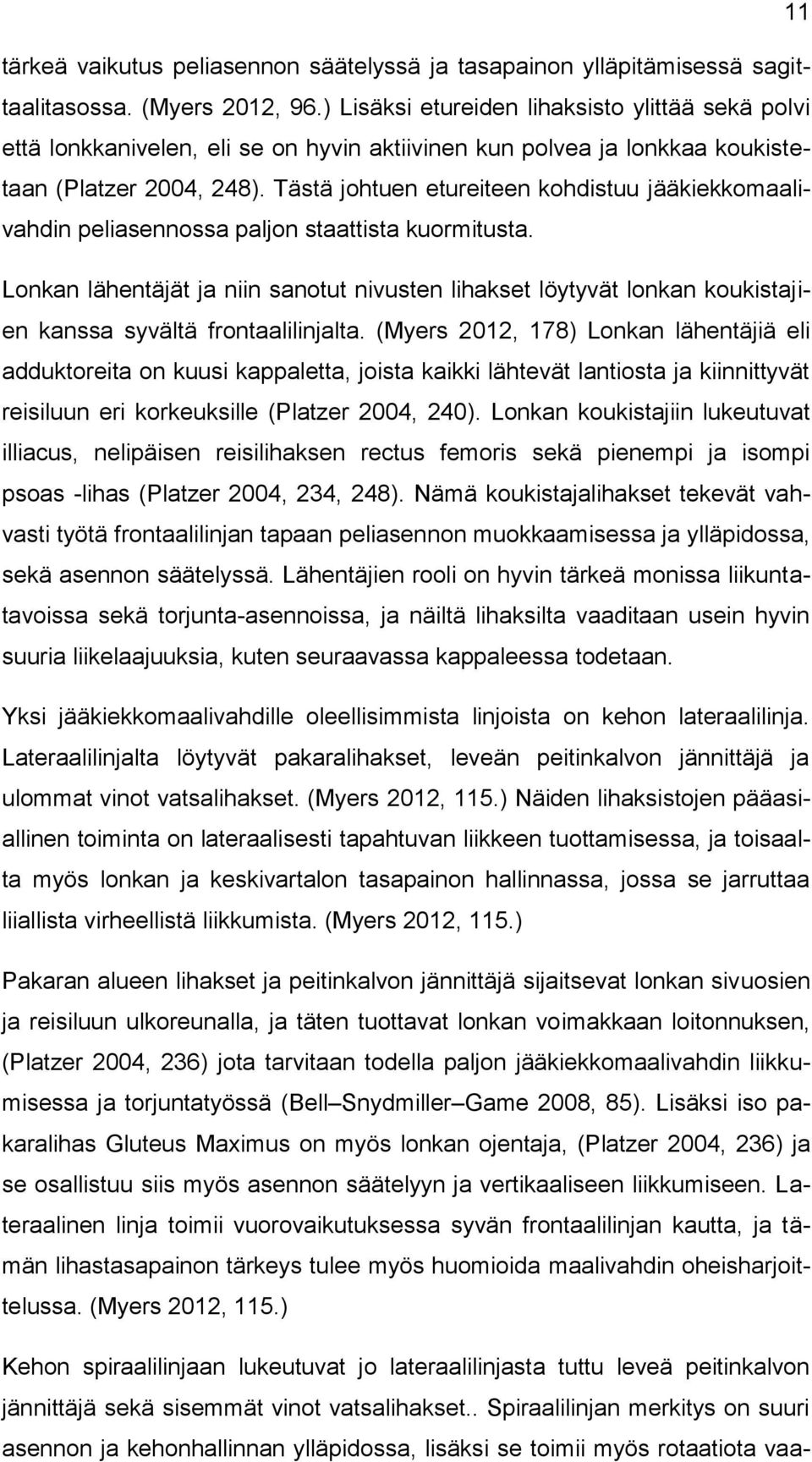 Tästä johtuen etureiteen kohdistuu jääkiekkomaalivahdin peliasennossa paljon staattista kuormitusta.