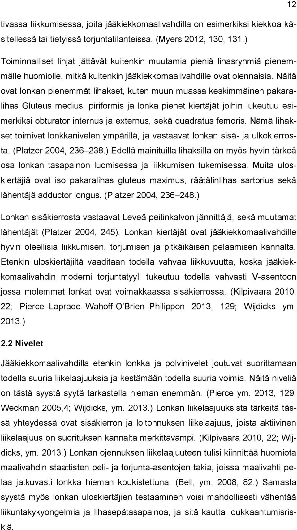 Näitä ovat lonkan pienemmät lihakset, kuten muun muassa keskimmäinen pakaralihas Gluteus medius, piriformis ja lonka pienet kiertäjät joihin lukeutuu esimerkiksi obturator internus ja externus, sekä