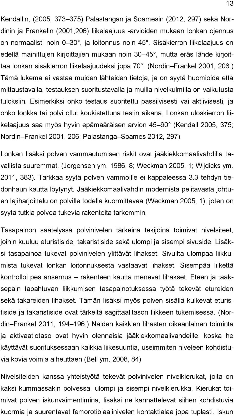 ) Tämä lukema ei vastaa muiden lähteiden tietoja, ja on syytä huomioida että mittaustavalla, testauksen suoritustavalla ja muilla nivelkulmilla on vaikutusta tuloksiin.