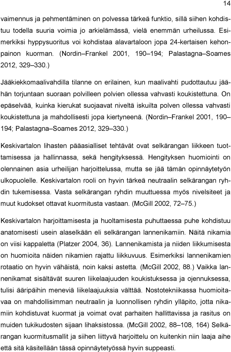 ) Jääkiekkomaalivahdilla tilanne on erilainen, kun maalivahti pudottautuu jäähän torjuntaan suoraan polvilleen polvien ollessa vahvasti koukistettuna.