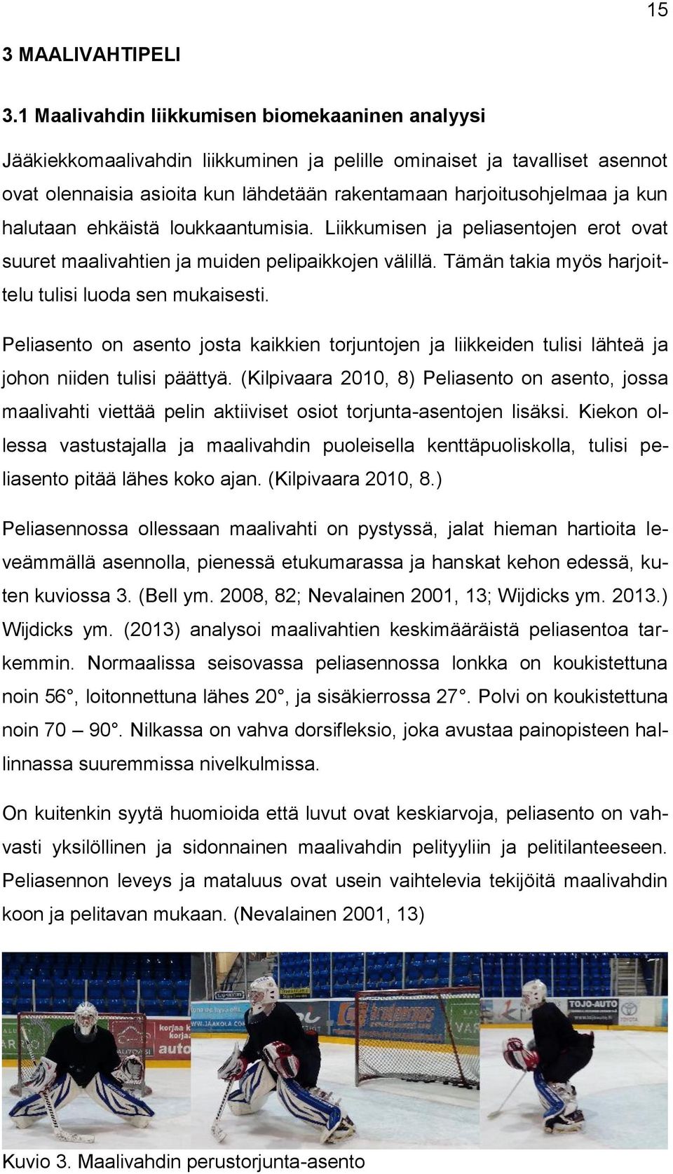 halutaan ehkäistä loukkaantumisia. Liikkumisen ja peliasentojen erot ovat suuret maalivahtien ja muiden pelipaikkojen välillä. Tämän takia myös harjoittelu tulisi luoda sen mukaisesti.