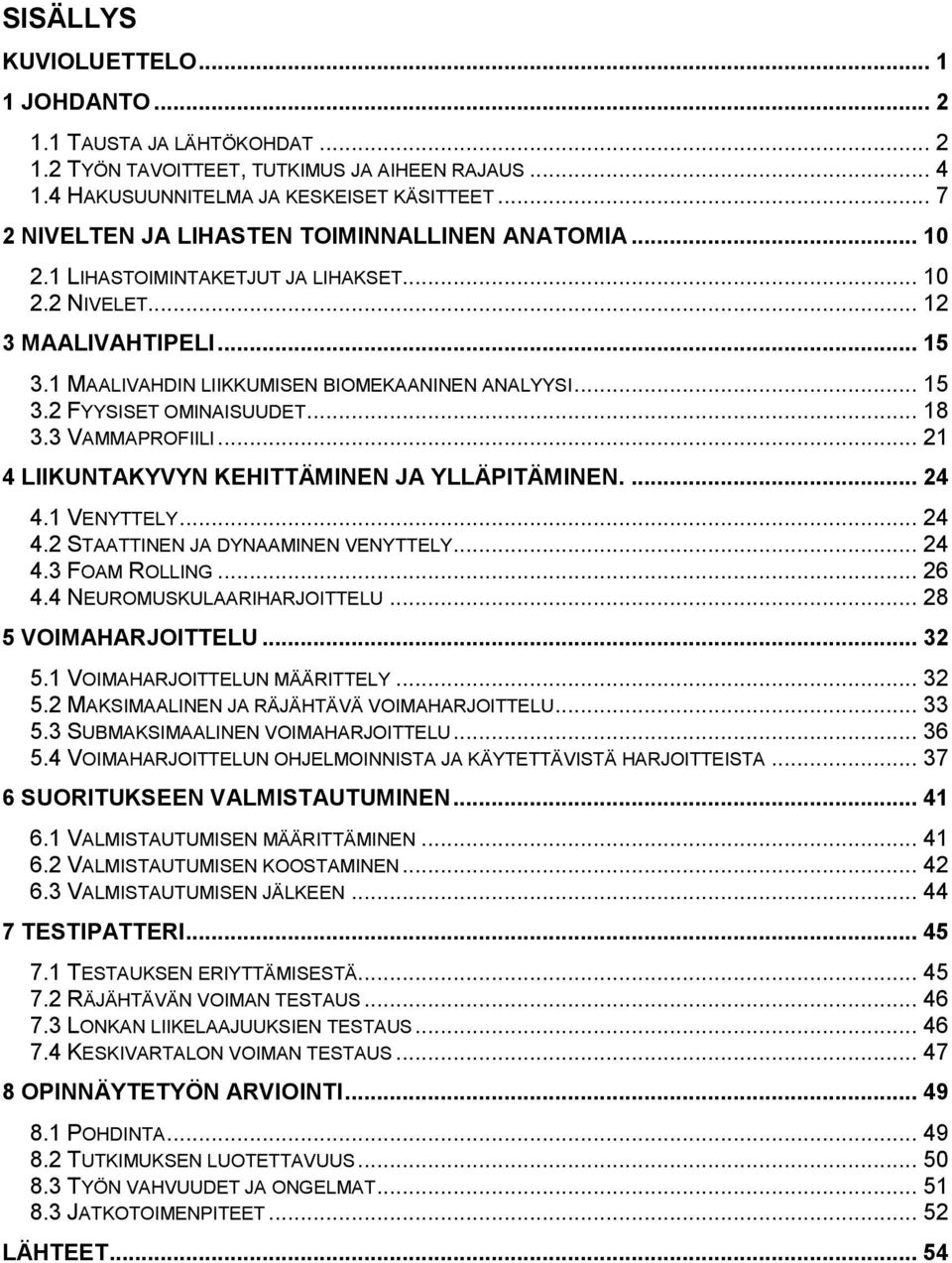 .. 18 3.3 VAMMAPROFIILI... 21 4 LIIKUNTAKYVYN KEHITTÄMINEN JA YLLÄPITÄMINEN.... 24 4.1 VENYTTELY... 24 4.2 STAATTINEN JA DYNAAMINEN VENYTTELY... 24 4.3 FOAM ROLLING... 26 4.