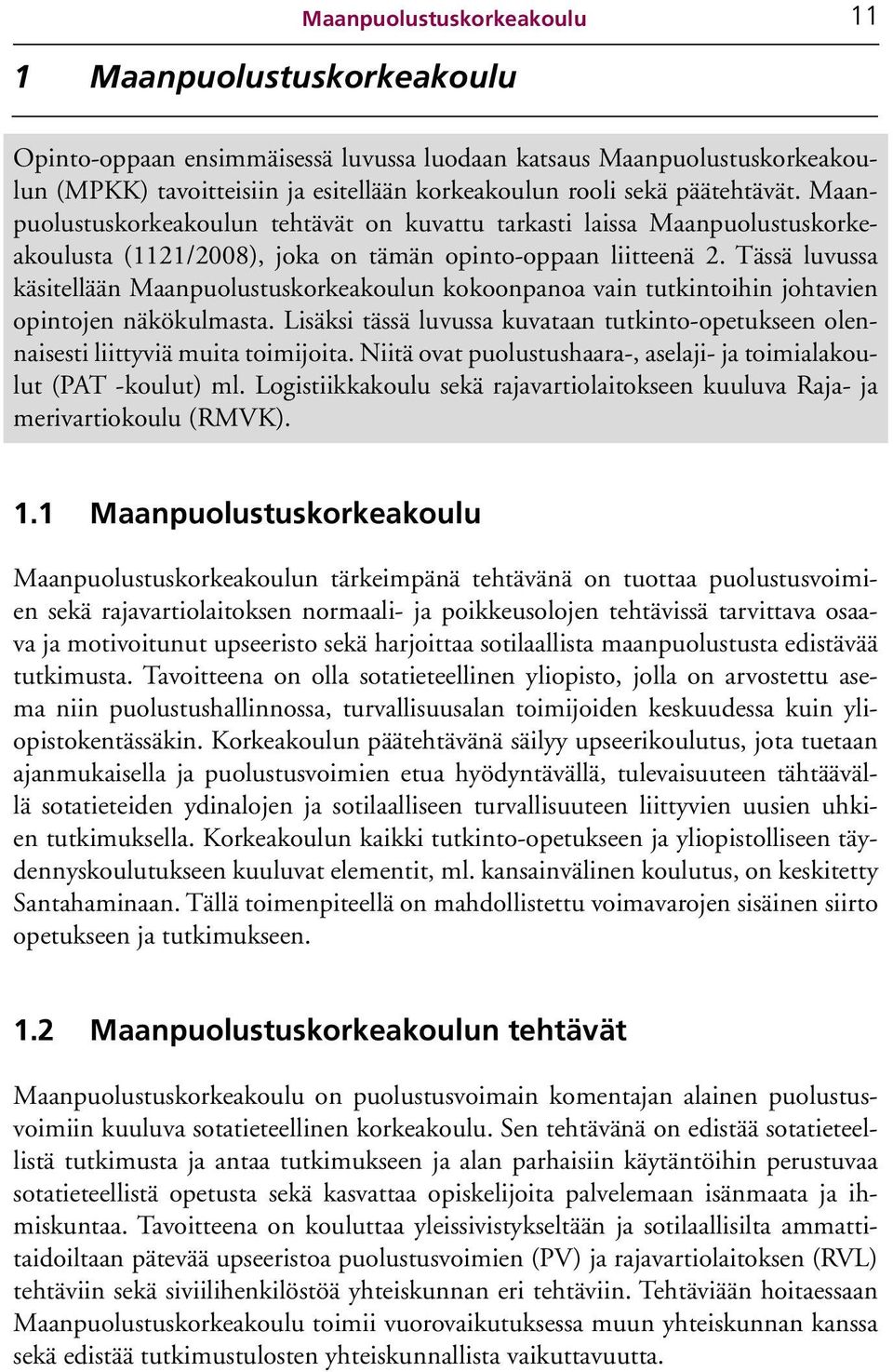 Tässä luvussa käsitellään Maanpuolustuskorkeakoulun kokoonpanoa vain tutkintoihin johtavien opintojen näkökulmasta.