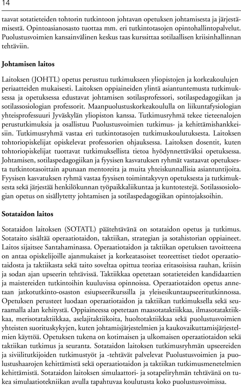 Johtamisen laitos Laitoksen (JOHTL) opetus perustuu tutkimukseen yliopistojen ja korkeakoulujen periaatteiden mukaisesti.