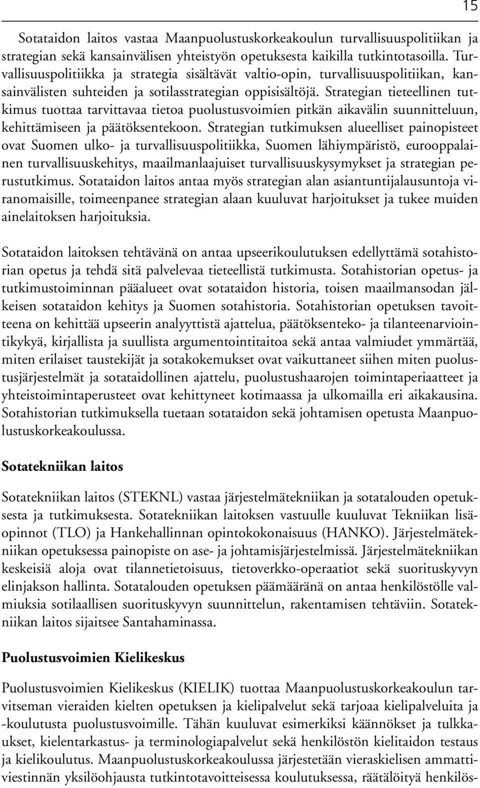 Strategian tieteellinen tutkimus tuottaa tarvittavaa tietoa puolustusvoimien pitkän aikavälin suunnitteluun, kehittämiseen ja päätöksentekoon.