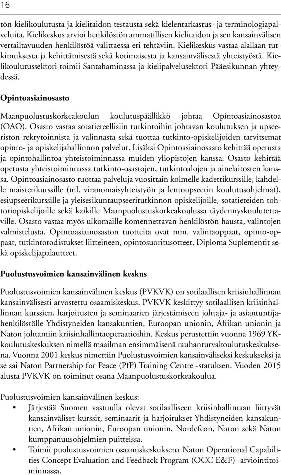 Kielikeskus vastaa alallaan tutkimuksesta ja kehittämisestä sekä kotimaisesta ja kansainvälisestä yhteistyöstä.