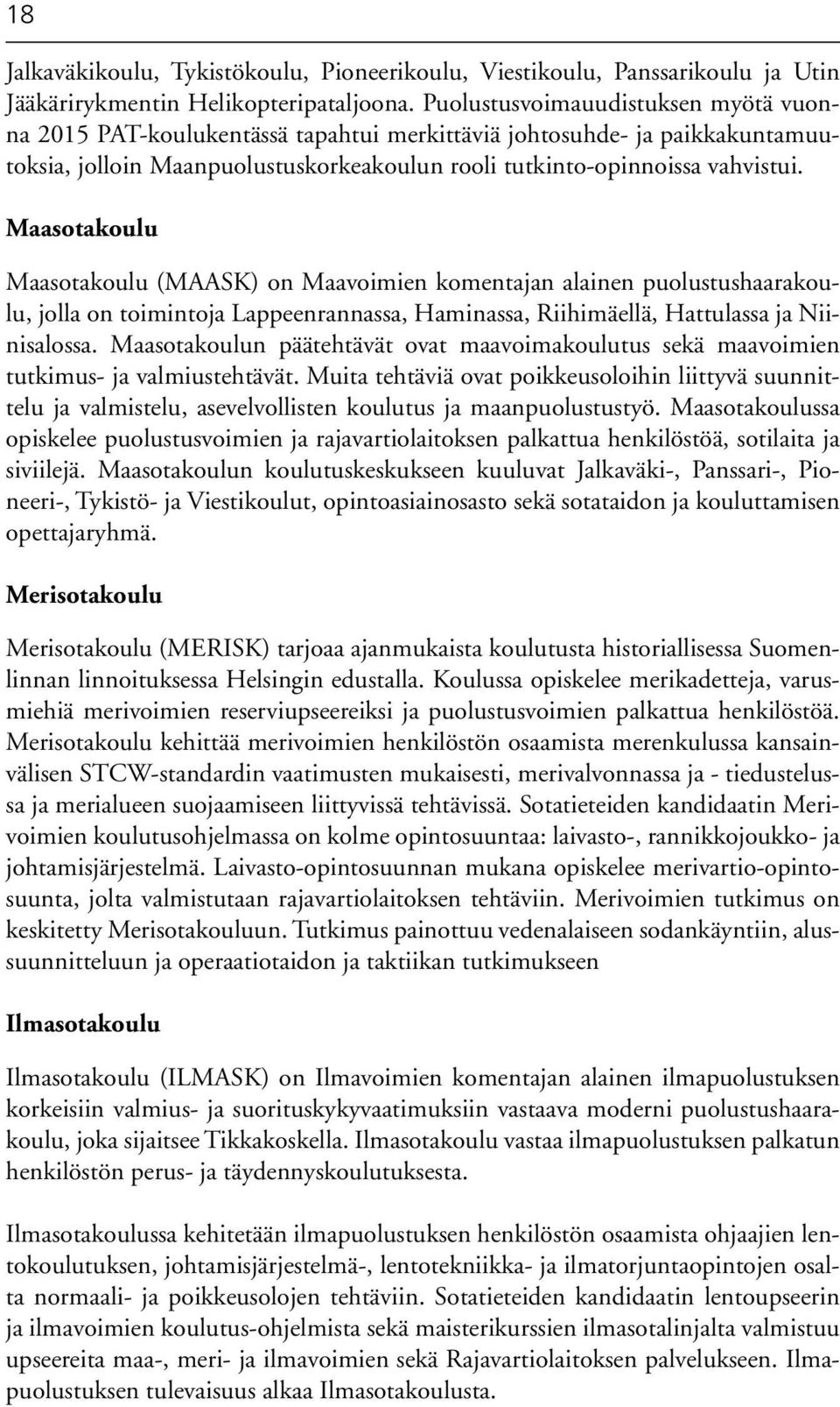 Maasotakoulu Maasotakoulu (MAASK) on Maavoimien komentajan alainen puolustushaarakoulu, jolla on toimintoja Lappeenrannassa, Haminassa, Riihimäellä, Hattulassa ja Niinisalossa.