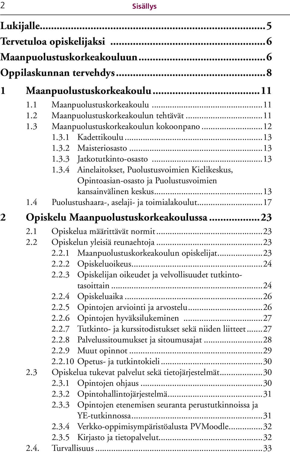 ..13 1.4 Puolustushaara-, aselaji- ja toimialakoulut...17 2 Opiskelu Maanpuolustuskorkeakoulussa...23 2.1 Opiskelua määrittävät normit...23 2.2 Opiskelun yleisiä reunaehtoja...23 2.2.1 Maanpuolustuskorkeakoulun opiskelijat.