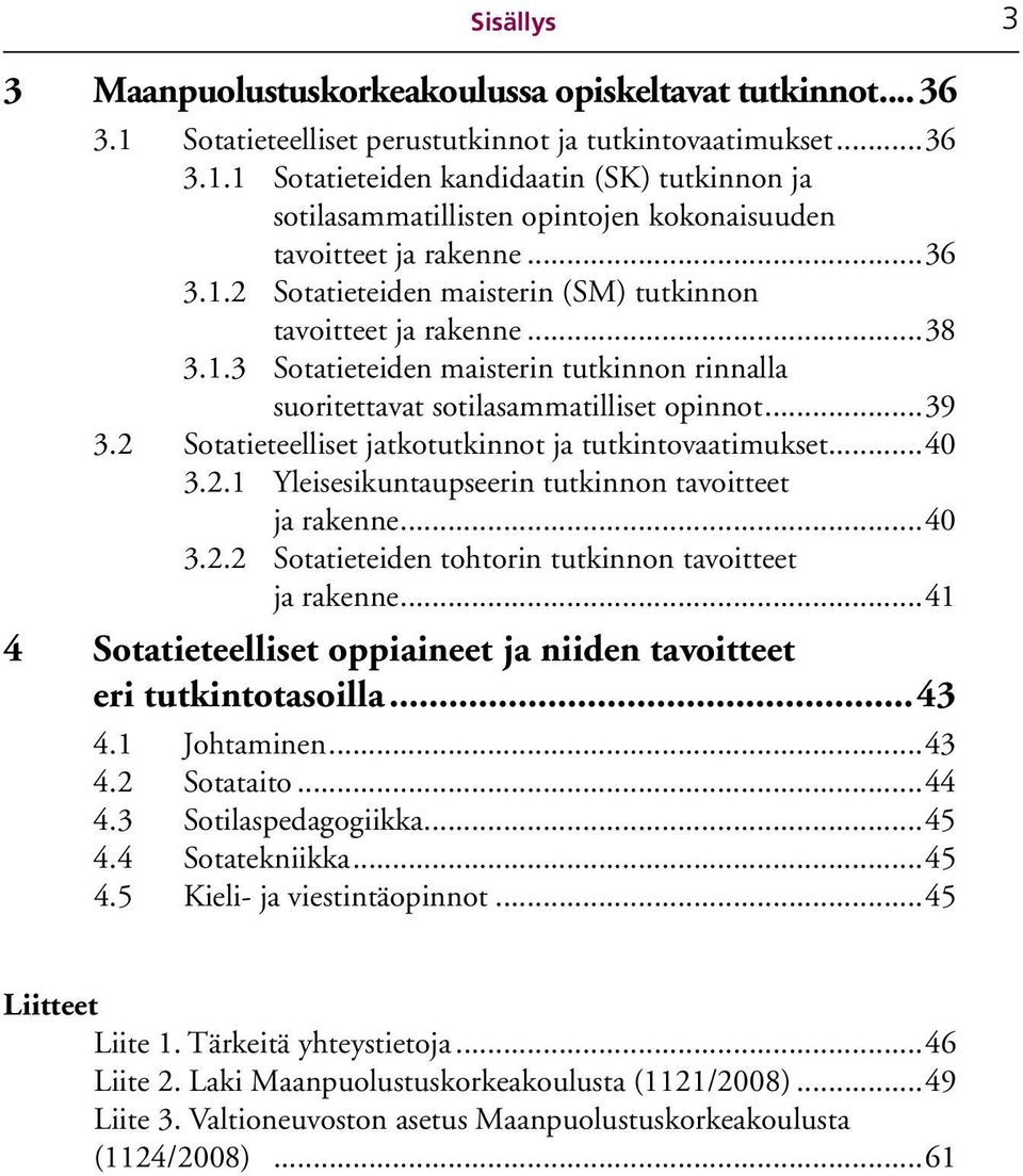 2 Sotatieteelliset jatkotutkinnot ja tutkintovaatimukset...40 3.2.1 Yleisesikuntaupseerin tutkinnon tavoitteet ja rakenne...40 3.2.2 Sotatieteiden tohtorin tutkinnon tavoitteet ja rakenne.