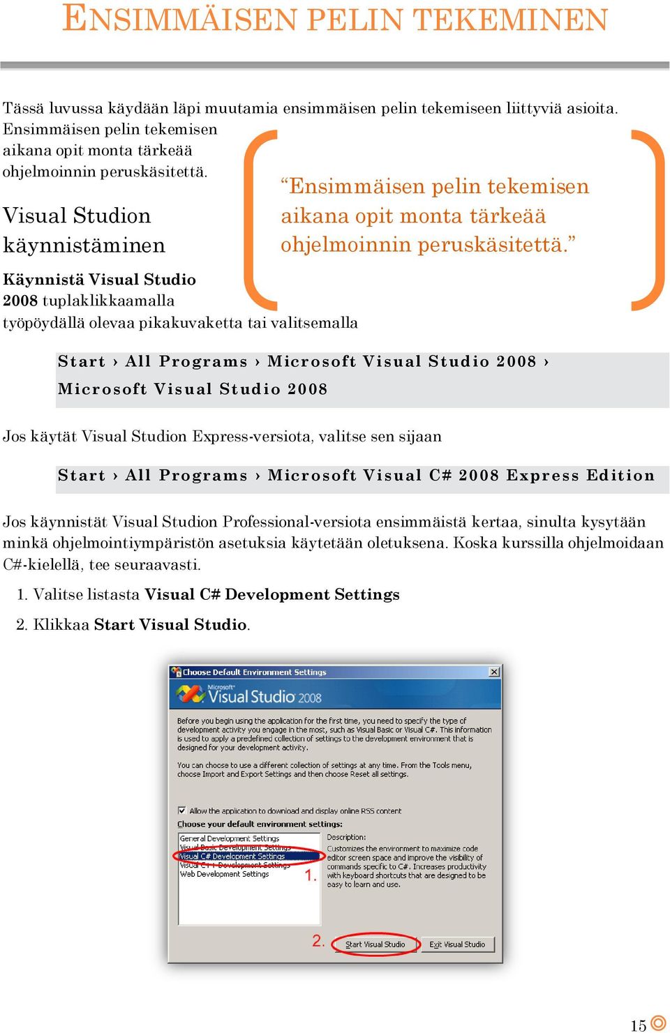 2008 Ensimmäisen pelin tekemisen aikana opit monta tärkeää ohjelmoinnin peruskäsitettä.