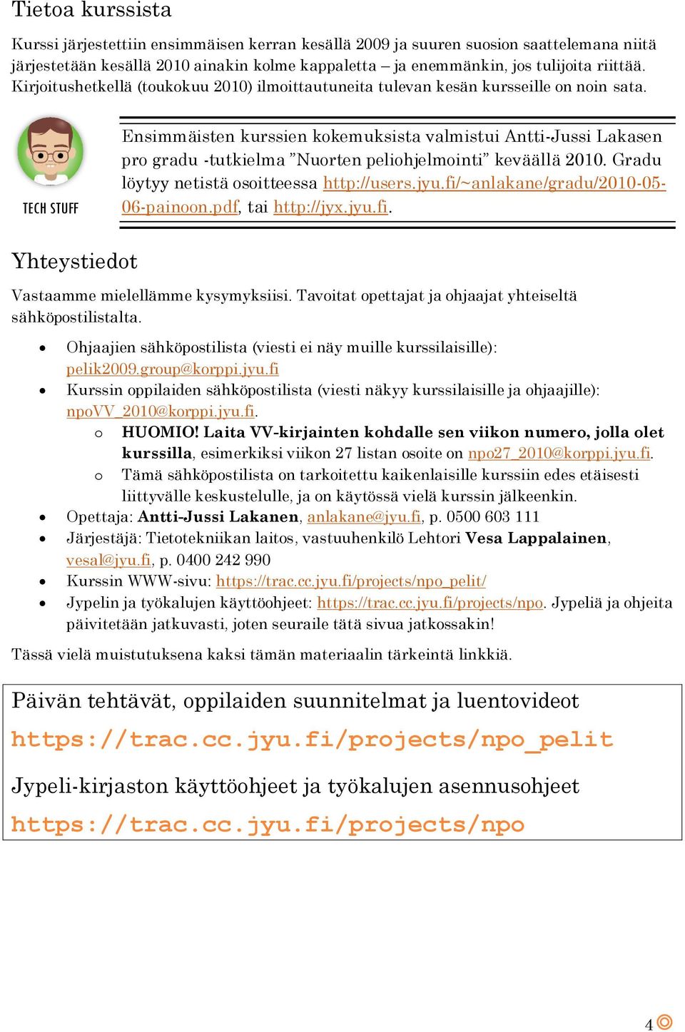 TECH STUFF Ensimmäisten kurssien kokemuksista valmistui Antti-Jussi Lakasen pro gradu -tutkielma Nuorten peliohjelmointi keväällä 2010. Gradu löytyy netistä osoitteessa http://users.jyu.