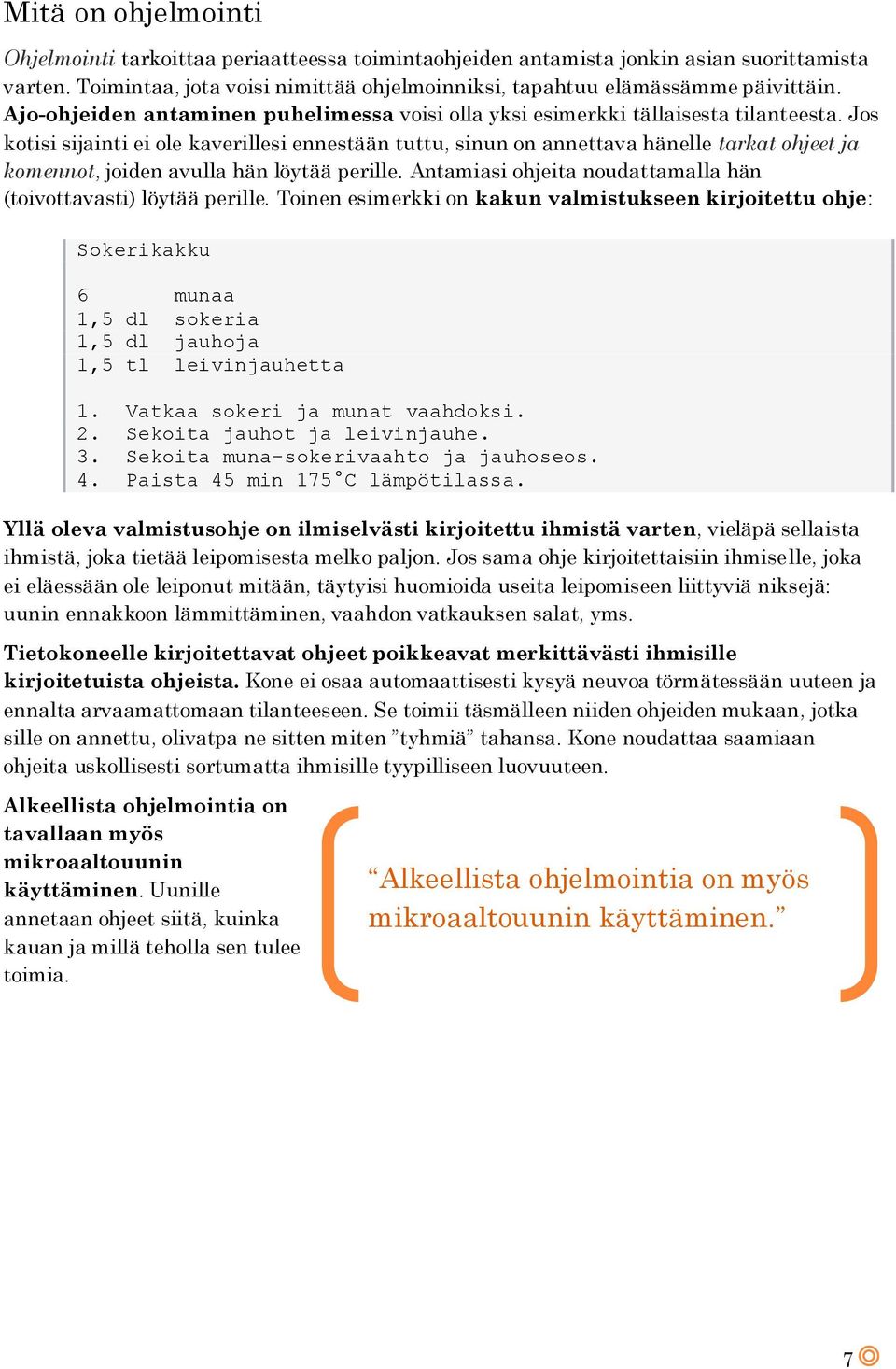 Jos kotisi sijainti ei ole kaverillesi ennestään tuttu, sinun on annettava hänelle tarkat ohjeet ja komennot, joiden avulla hän löytää perille.