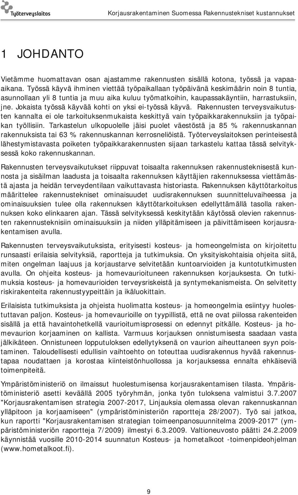 Jokaista työssä käyvää kohti on yksi ei työssä käyvä. Rakennusten terveysvaikutusten kannalta ei ole tarkoituksenmukaista keskittyä vain työpaikkarakennuksiin ja työpaikan työllisiin.