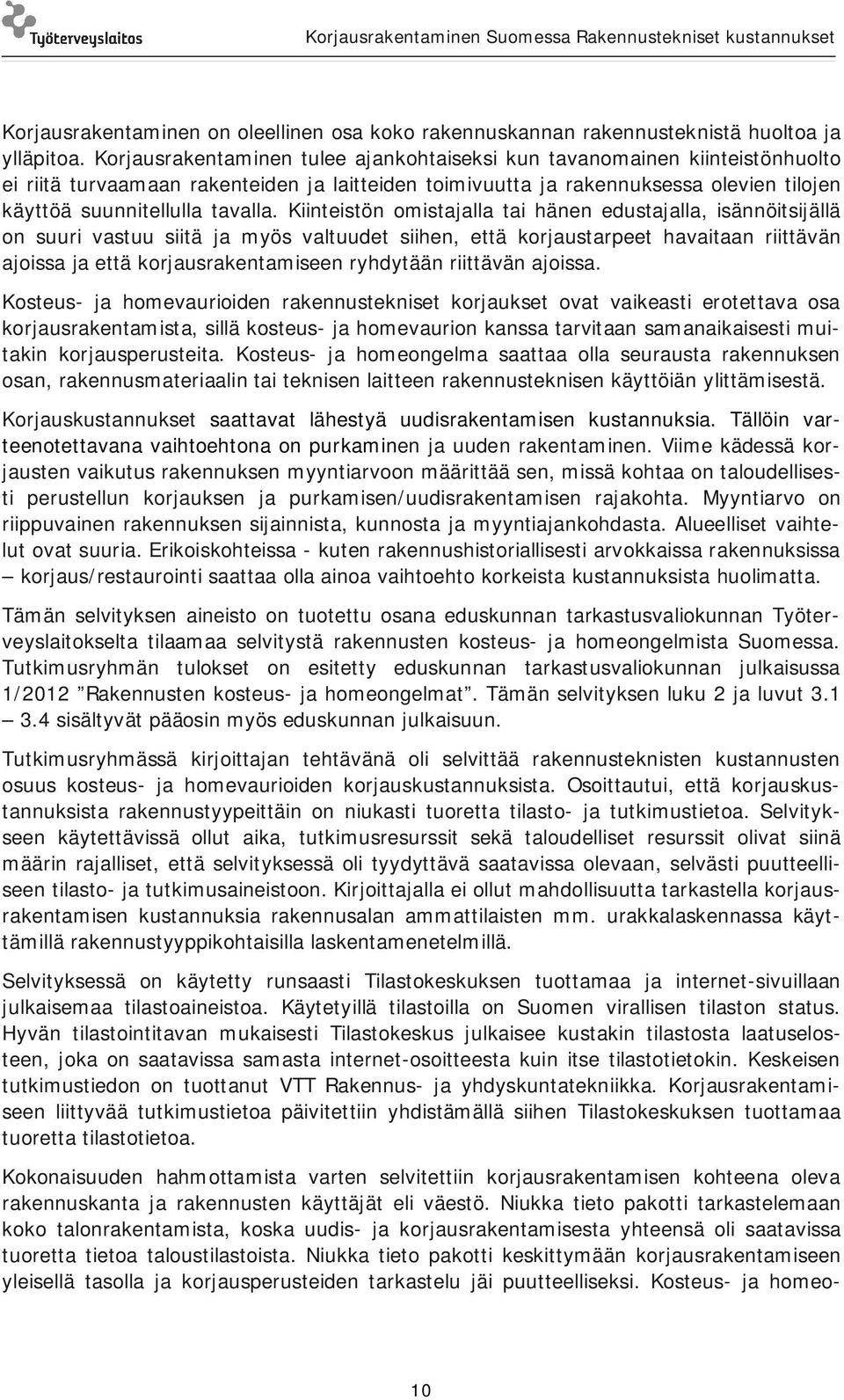 Kiinteistön omistajalla tai hänen edustajalla, isännöitsijällä on suuri vastuu siitä ja myös valtuudet siihen, että korjaustarpeet havaitaan riittävän ajoissa ja että korjausrakentamiseen ryhdytään