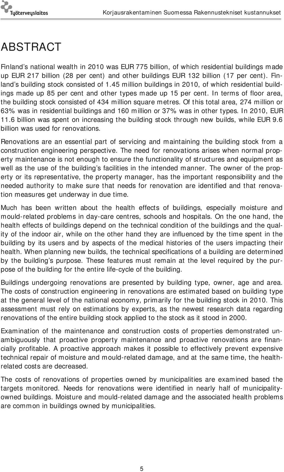 In terms of floor area, the building stock consisted of 434 million square metres. Of this total area, 274 million or 63% was in residential buildings and 160 million or 37% was in other types.