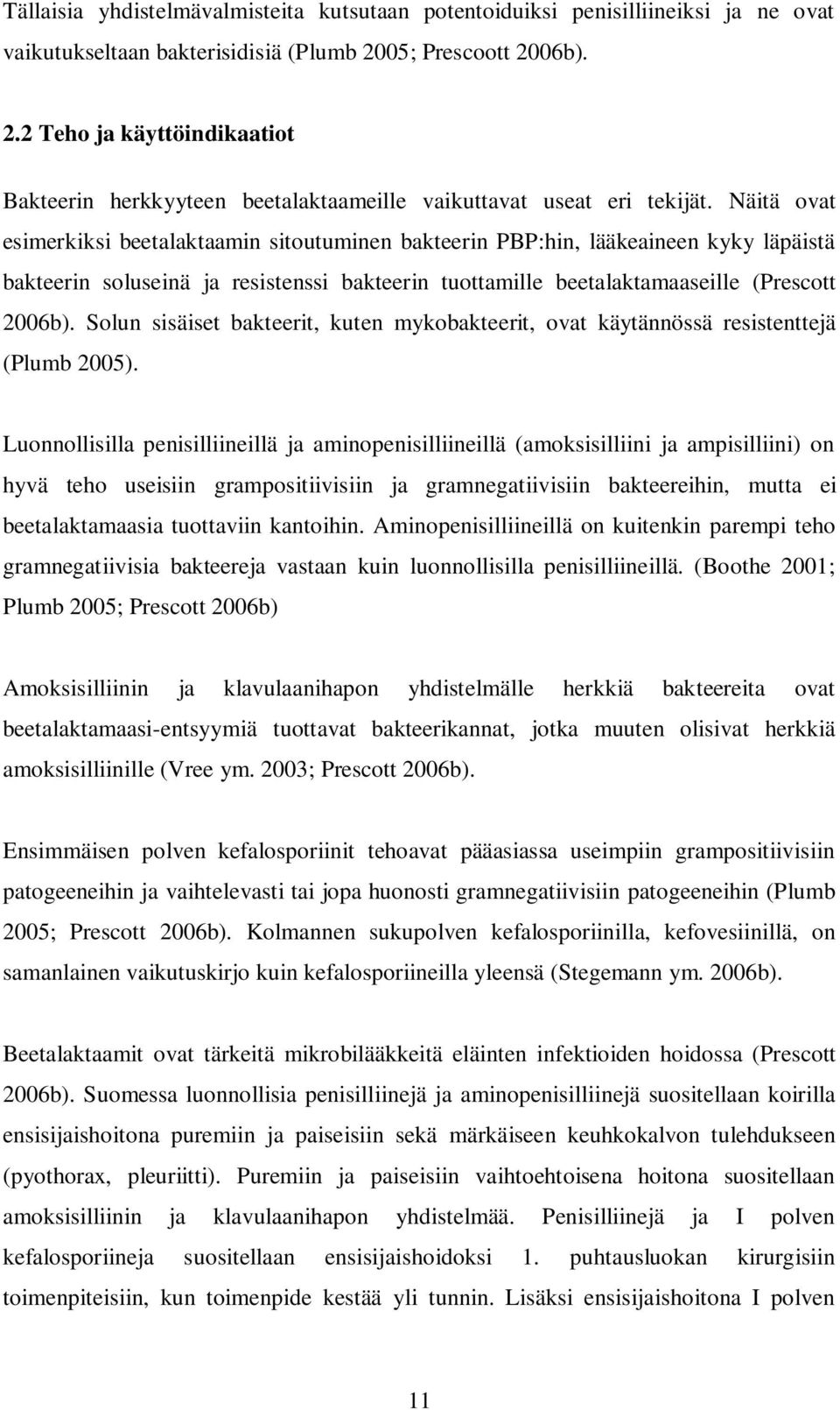 Näitä ovat esimerkiksi beetalaktaamin sitoutuminen bakteerin PBP:hin, lääkeaineen kyky läpäistä bakteerin soluseinä ja resistenssi bakteerin tuottamille beetalaktamaaseille (Prescott 2006b).