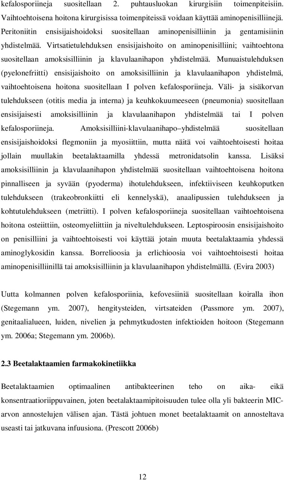 Virtsatietulehduksen ensisijaishoito on aminopenisilliini; vaihtoehtona suositellaan amoksisilliinin ja klavulaanihapon yhdistelmää.