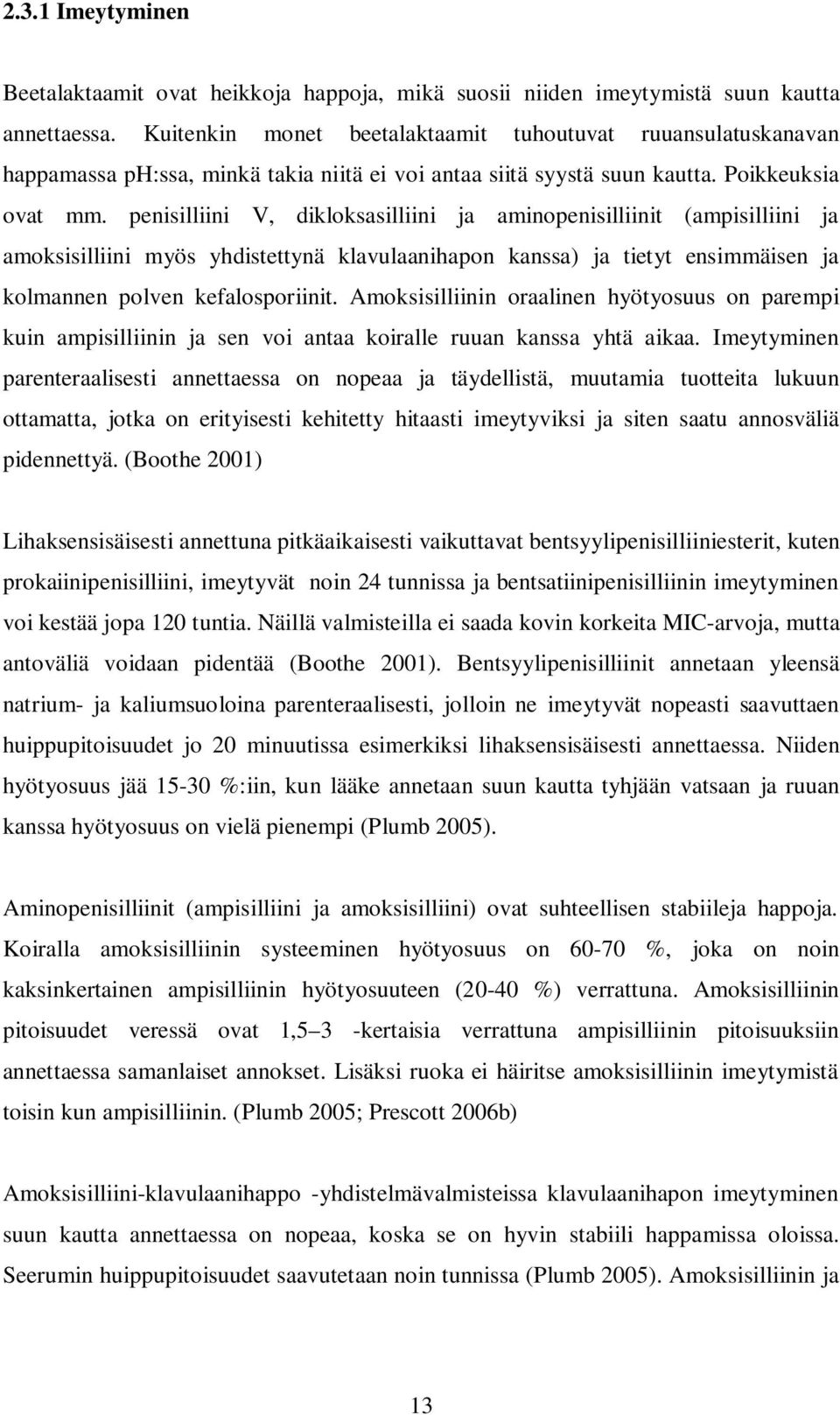 penisilliini V, dikloksasilliini ja aminopenisilliinit (ampisilliini ja amoksisilliini myös yhdistettynä klavulaanihapon kanssa) ja tietyt ensimmäisen ja kolmannen polven kefalosporiinit.