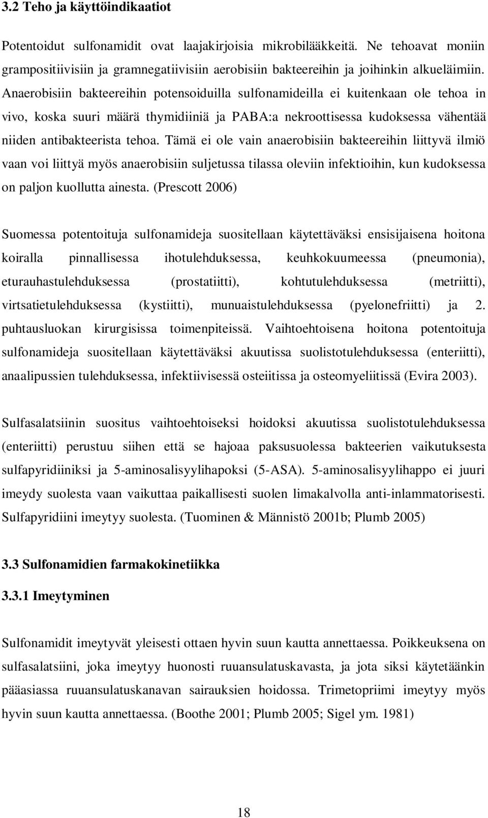 Anaerobisiin bakteereihin potensoiduilla sulfonamideilla ei kuitenkaan ole tehoa in vivo, koska suuri määrä thymidiiniä ja PABA:a nekroottisessa kudoksessa vähentää niiden antibakteerista tehoa.