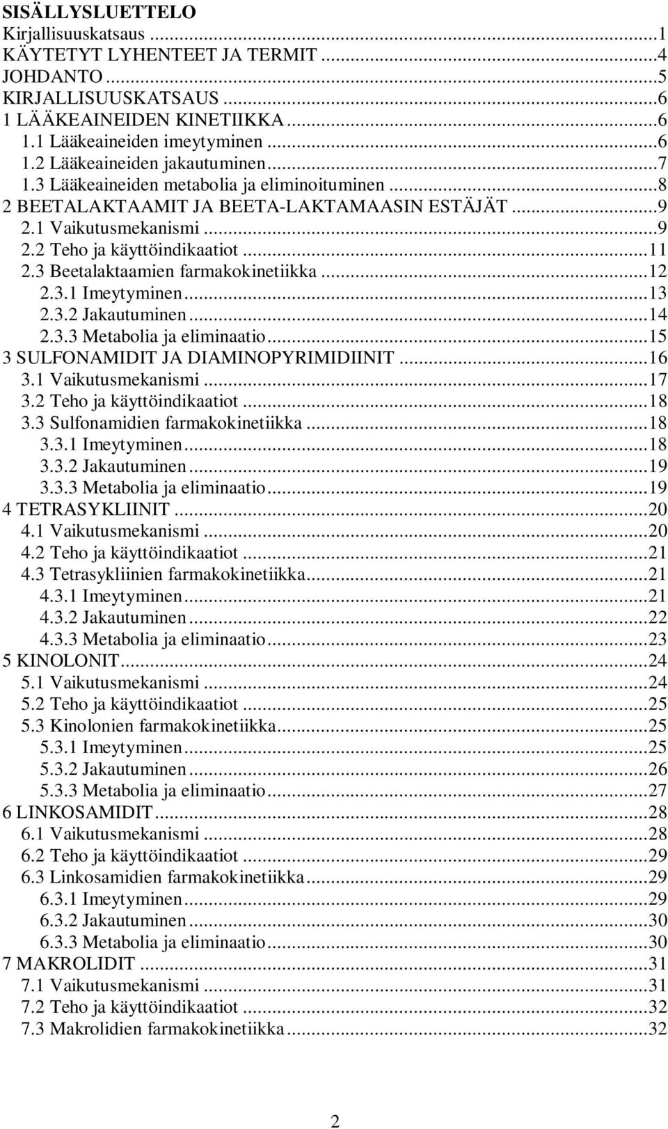 3 Beetalaktaamien farmakokinetiikka...12 2.3.1 Imeytyminen...13 2.3.2 Jakautuminen...14 2.3.3 Metabolia ja eliminaatio...15 3 SULFONAMIDIT JA DIAMINOPYRIMIDIINIT...16 3.1 Vaikutusmekanismi...17 3.