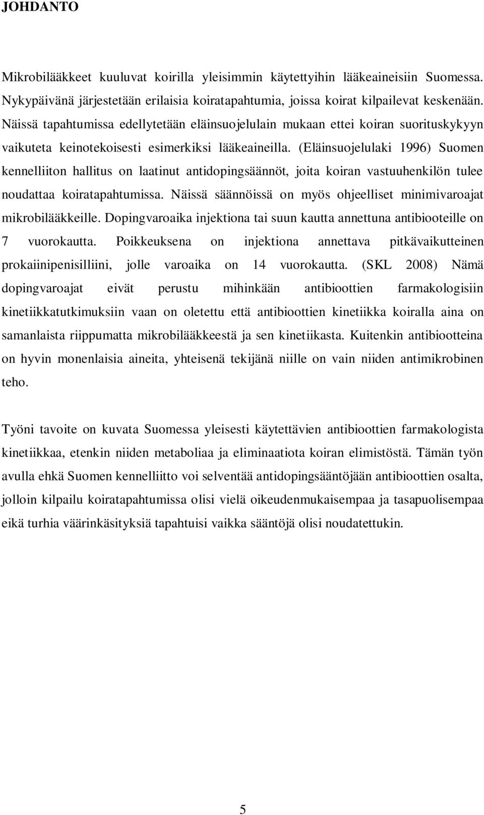 (Eläinsuojelulaki 1996) Suomen kennelliiton hallitus on laatinut antidopingsäännöt, joita koiran vastuuhenkilön tulee noudattaa koiratapahtumissa.