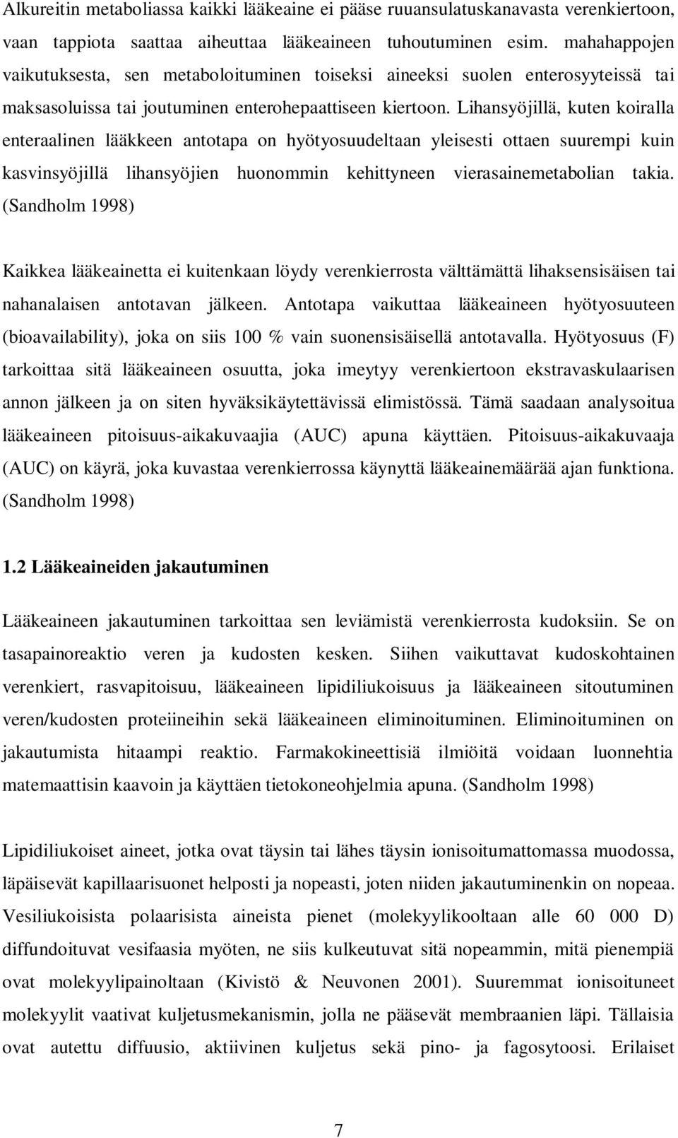 Lihansyöjillä, kuten koiralla enteraalinen lääkkeen antotapa on hyötyosuudeltaan yleisesti ottaen suurempi kuin kasvinsyöjillä lihansyöjien huonommin kehittyneen vierasainemetabolian takia.