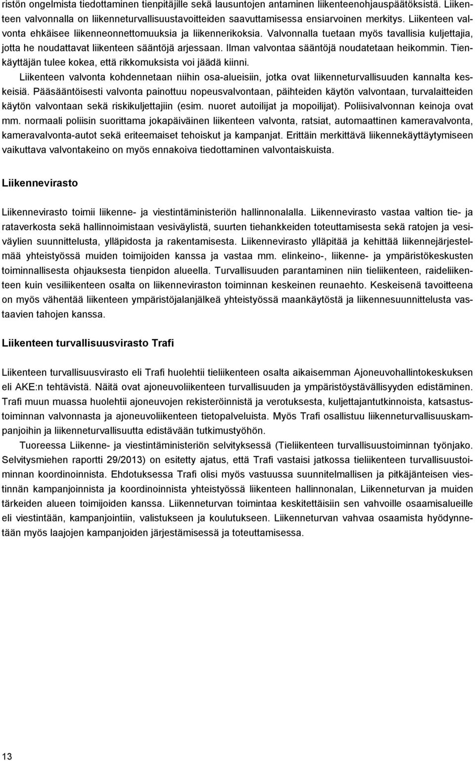 Ilman valvontaa sääntöjä noudatetaan heikommin. Tienkäyttäjän tulee kokea, että rikkomuksista voi jäädä kiinni.