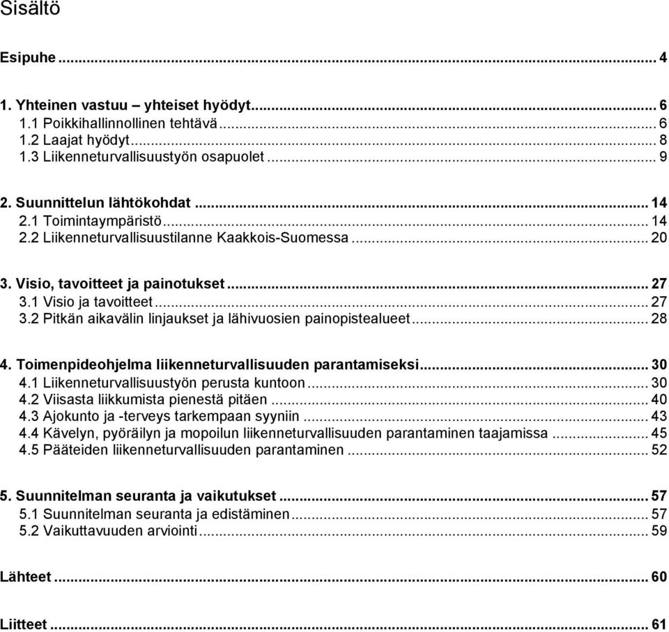 .. 28 4. Toimenpideohjelma liikenneturvallisuuden parantamiseksi... 30 4.1 Liikenneturvallisuustyön perusta kuntoon... 30 4.2 Viisasta liikkumista pienestä pitäen... 40 4.